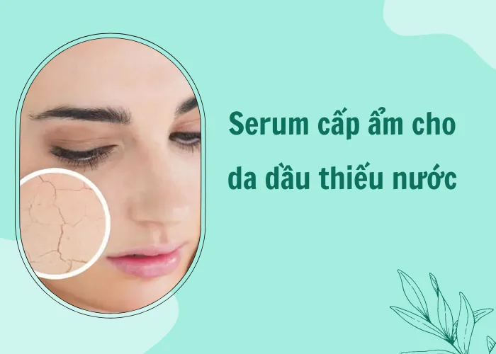 serum cấp ẩm cho da dầu thiếu nước