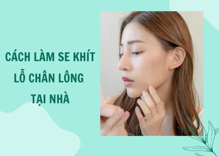 Cách làm se khít lỗ chân lông tại nhà