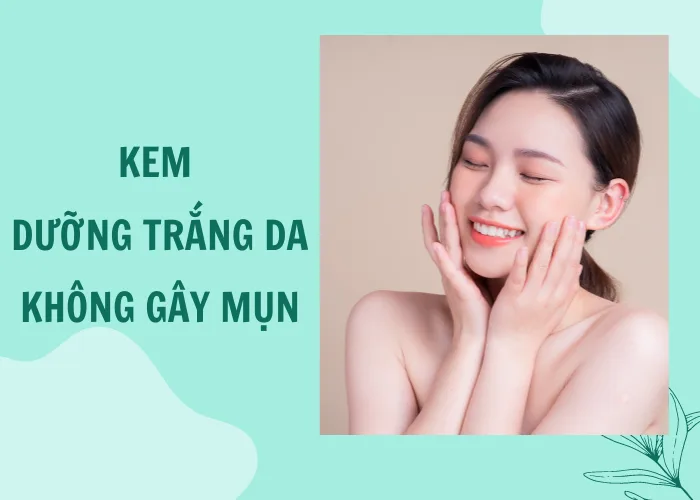 Kem dưỡng trắng da không gây mụn