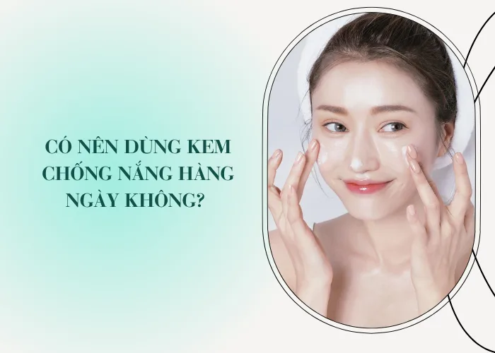 Có nên dùng kem chống nắng hàng ngày không