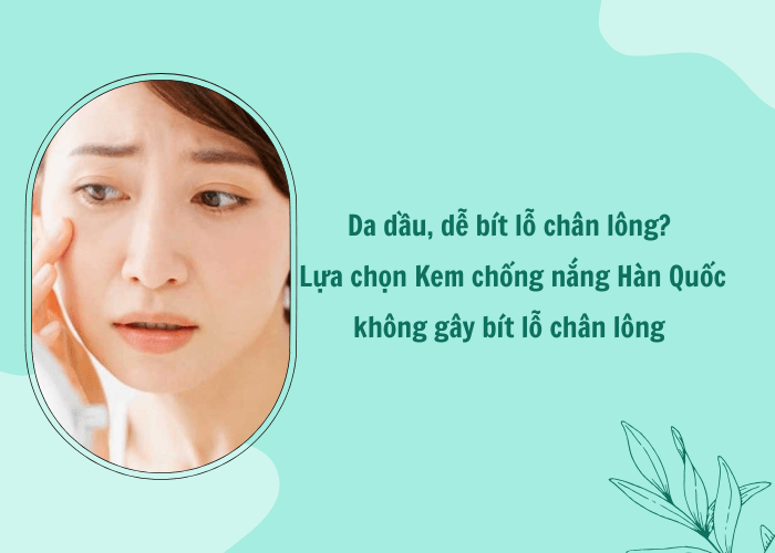 Kem chống nắng không bít lỗ chân lông: 4 tiêu chí chọn lựa