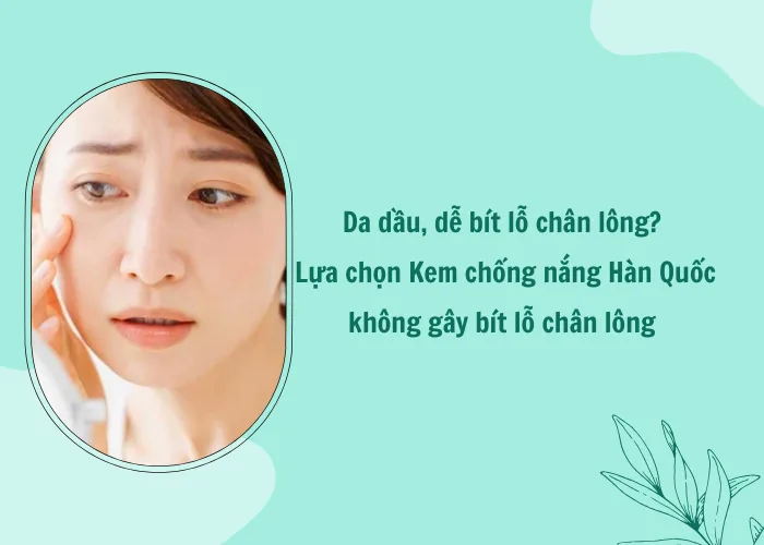 Kem chống nắng Hàn Quốc không gây bít lỗ chân lông