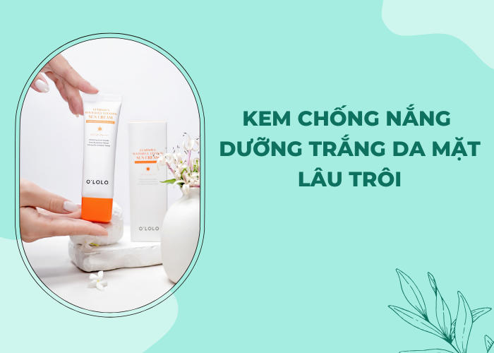 Kem chống nắng dưỡng trắng da mặt lâu trôi