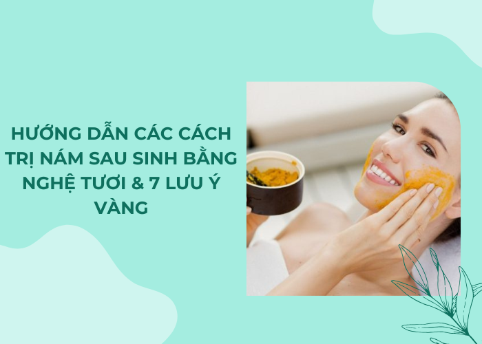 cách trị nám sau sinh bằng nghệ tươi