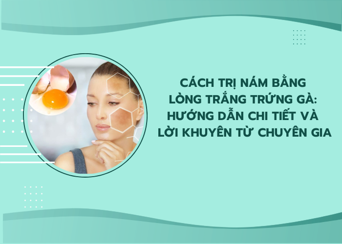 cách trị nám bằng lòng trắng trứng gà