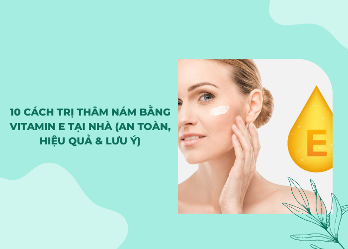 cách trị thâm nám bằng vitamin e