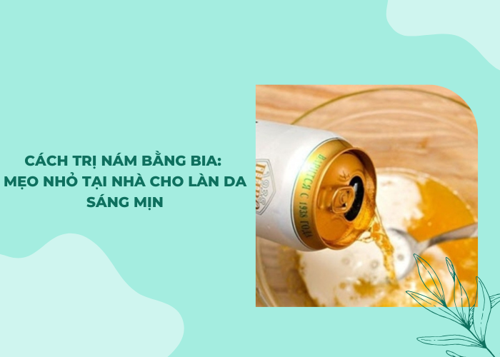 cách trị nám bằng bia