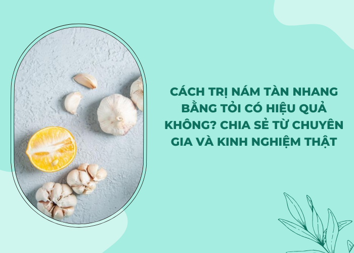 Cách trị nám tàn nhang bằng tỏi